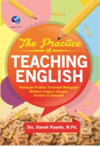 Image of The Practise of Teaching English: Panduan Praktis Terampil Mengajar Bahasa Inggris Dengan Kreatif di Sekolah